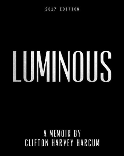 Luminous: A Memoir by Clifton Harvey Harcum by Clifton Harvey Harcum 9781546667674