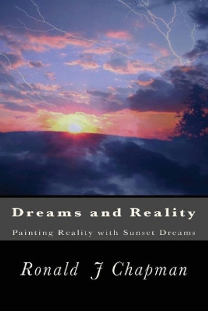Dreams and Reality: Painting Reality with Sunset Dreams by Ronald J Chapman 9781547009091