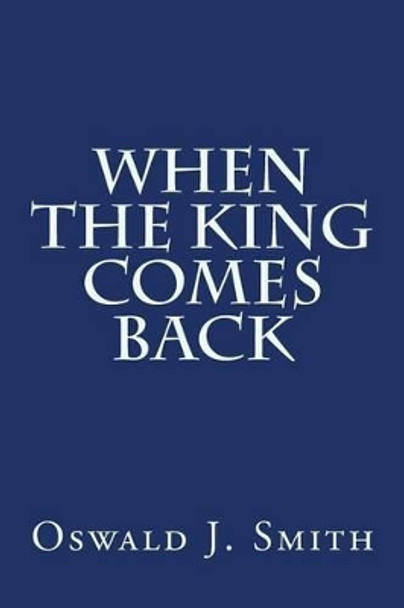 When the King Comes Back by Oswald J Smith 9781500943967