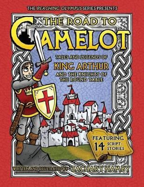 The Road to Camelot: Tales and Legends of King Arthur and the Knights of the Round Table by Zachary Hamby 9780982704943