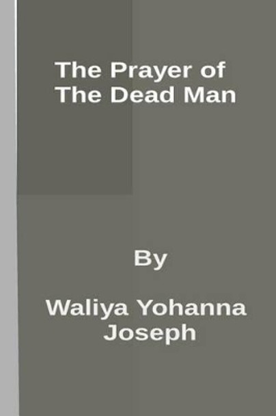 The Prayer of the Dead Man by Waliya Yohanna Joseph 9781502794772