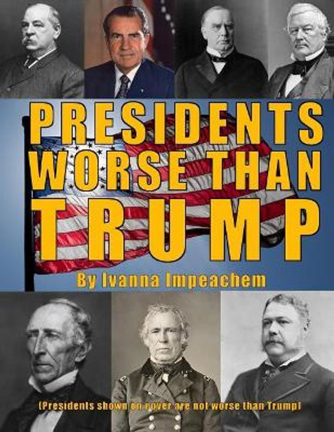 Presidents Worse Than Trump by Ivanna Impeachem 9781547217281