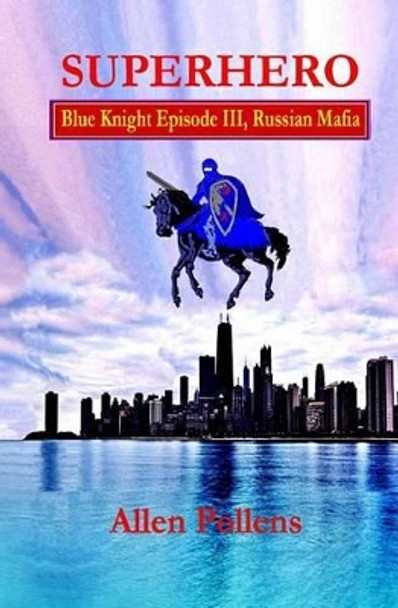 SUPERHERO - Blue Knight Episode III, Russian Mafia: Third of eight exciting stand alone episodes by Allen Pollens 9781494236786