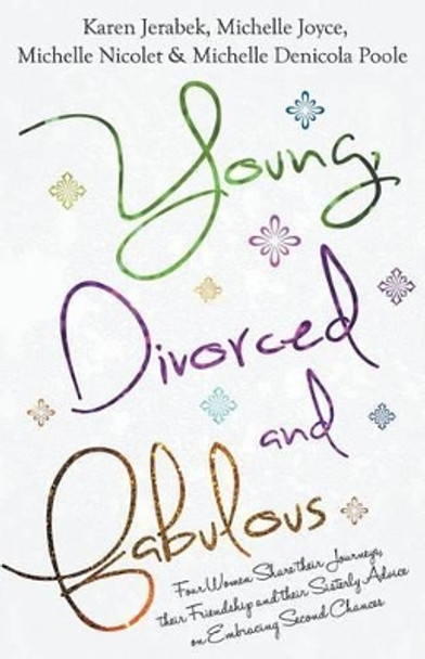 Young, Divorced and Fabulous: Four Women Share their Journeys, their Friendship and their Sisterly Advice on Embracing Second Chances by Michelle Joyce 9781494277925