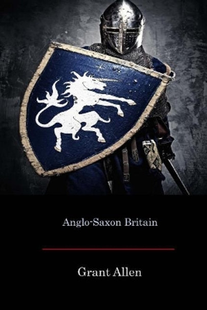 Anglo-Saxon Britain by Grant Allen 9781548102999