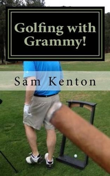 Golfing with Grammy!: Golfing with Grammy! by Sam Kenton III 9781494793845