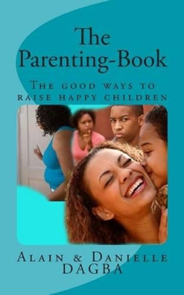 The Parenting-Book: The good ways to raise happy children by Alain Yaovi M Dagba 9781479209149