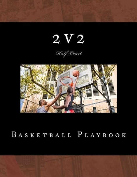 2v2 Basketball Playbook: 50 Half-Court Templates by Richard B Foster 9781548131814