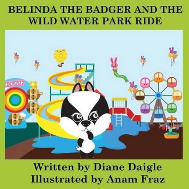 Belinda The Badger And The Wild Water Park Ride by Anam Fraz 9781507764725