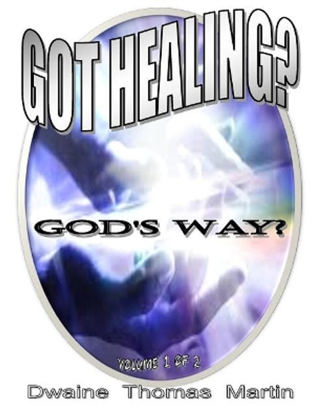 Got Healing?: God's Way by Dwaine Thomas Martin 9781548486891