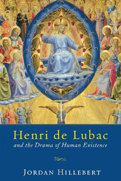 Henri de Lubac and the Drama of Human Existence by Jordan Hillebert