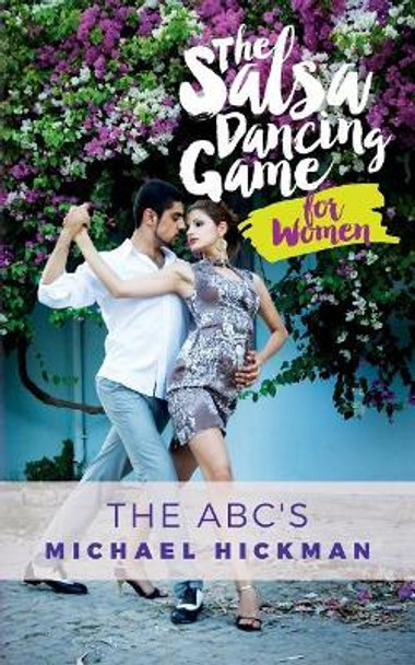 The Salsa Dancing Game for Women: The ABC's by Michael Hickman 9781534685604