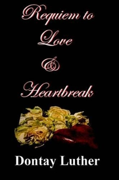 Requiem to Love & Heartbreak by Dontay Luther 9781535089142