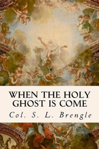 When the Holy Ghost Is Come by Col S L Brengle 9781535097307