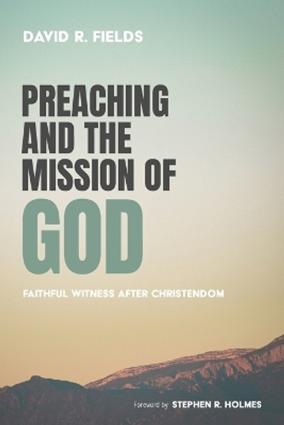 Preaching and the Mission of God by David R Fields 9781666755411