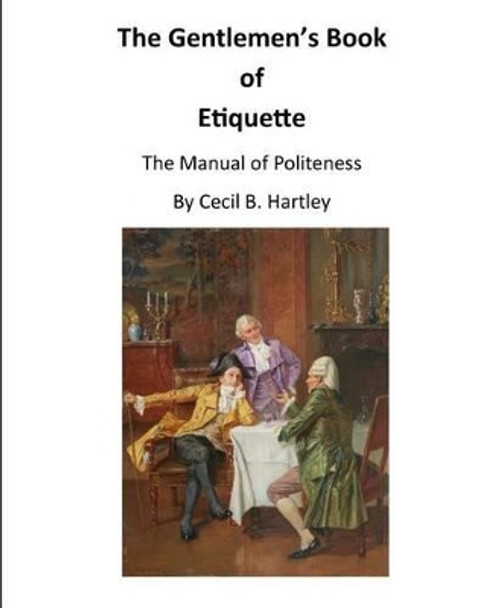 The Gentlemen's Book of Etiquette: The Manual of Politeness by Cecil B B Hartley 9781522952572