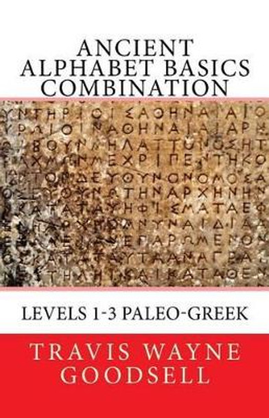 Ancient Alphabet Basics Combination: Levels 1-3 Paleo-Greek by Travis Wayne Goodsell 9781530031535