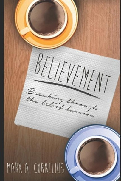 Believement: Breaking Through the Belief Barrier by Mark A Cornelius 9781521513910