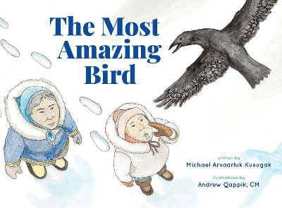 The Most Amazing Bird by Michael Arvaarluk Kusugak 9781773214177