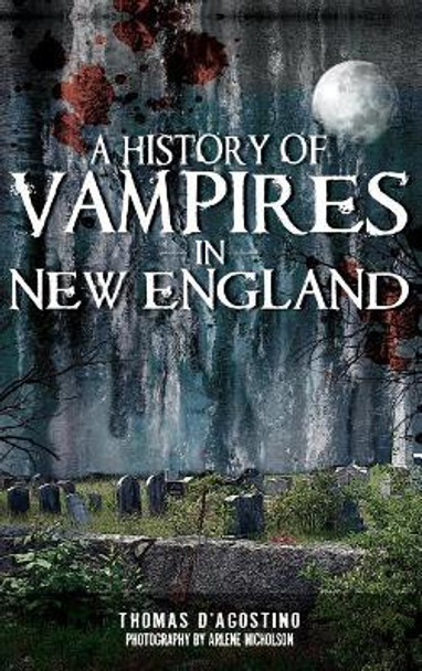 A History of Vampires in New England by Thomas D'Agostino 9781540204882