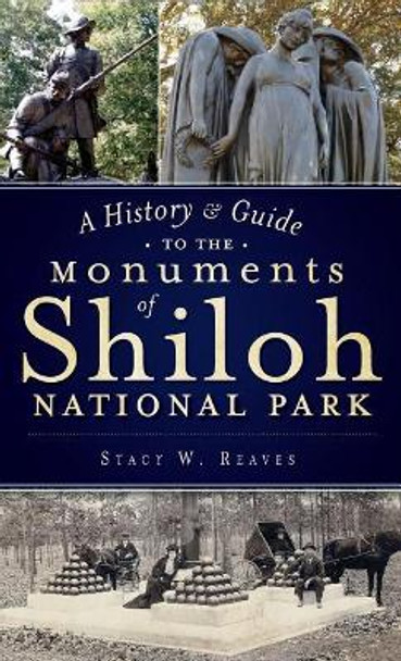A History & Guide to the Monuments of Shiloh National Park by Stacy W Reaves 9781540206350