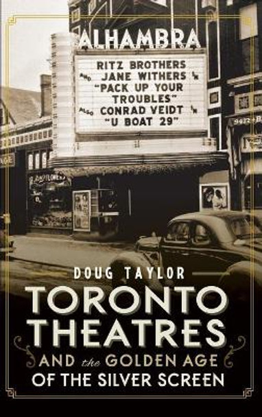 Toronto Theatres and the Golden Age of the Silver Screen by Doug Taylor 9781540210036