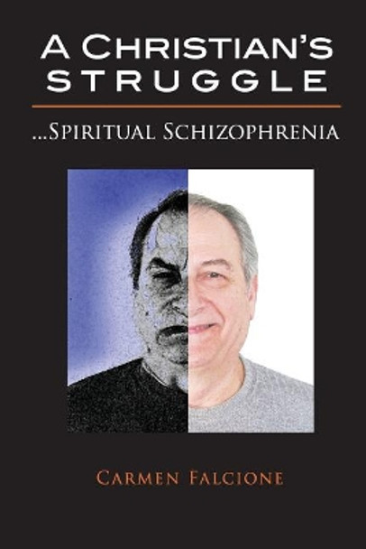 A Christian's Struggle: Spiritual Schizophrenia by Carmen Falcione 9781535191128