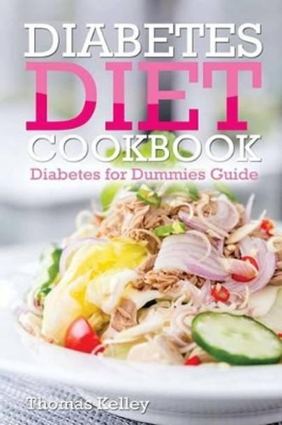 Diabetes Diet Cookbook: Diabetes for Dummies Guide by Thomas Kelley 9781539942504