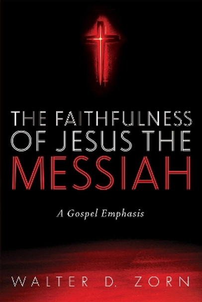 The Faithfulness of Jesus the Messiah by Walter D Zorn 9781725283145