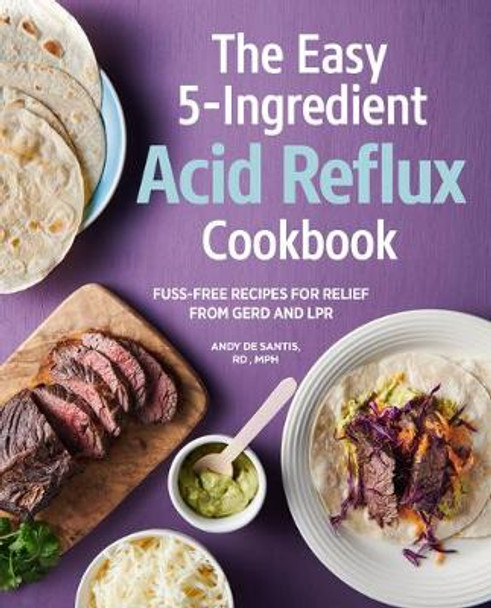The Easy 5-Ingredient Acid Reflux Cookbook: Fuss-Free Recipes for Relief from Gerd and Lpr by Andy de Santis