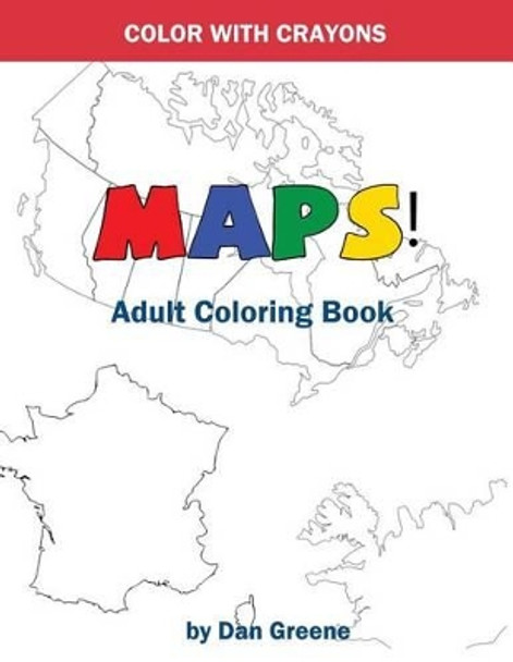 Color With Crayons: Maps! Adult Coloring Book: Coloring With Crayons For Adults by Dan Greene 9781540356734