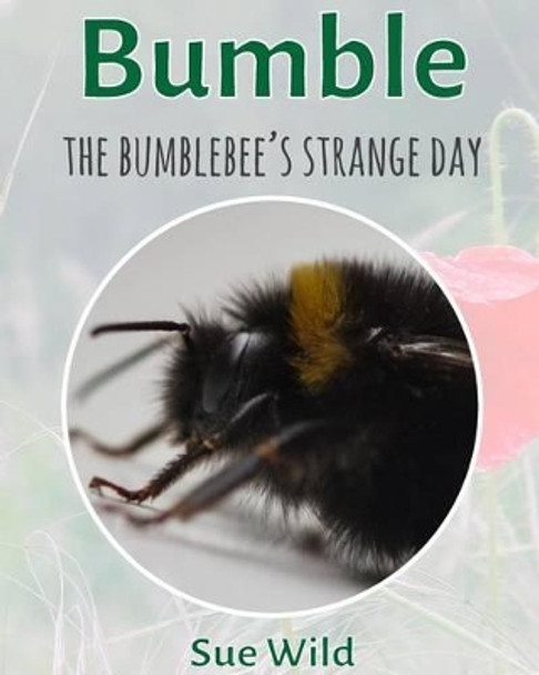 Bumble: The bumblebee's strange day by Sue Wild 9781532808050