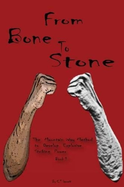 From Bone to Stone: The Mountain Way Method To Develop Explosive Striking Power by C T Garrett 9781533121332