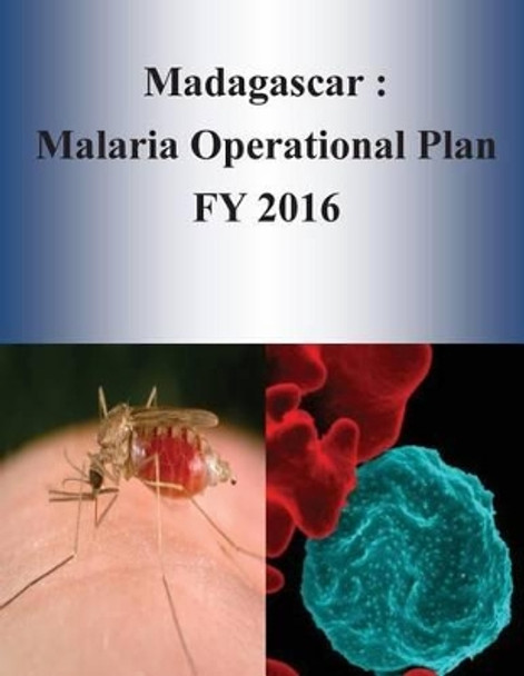 Madagascar: Malaria Operational Plan Fy 2016 by United States Agency for International D 9781532952883