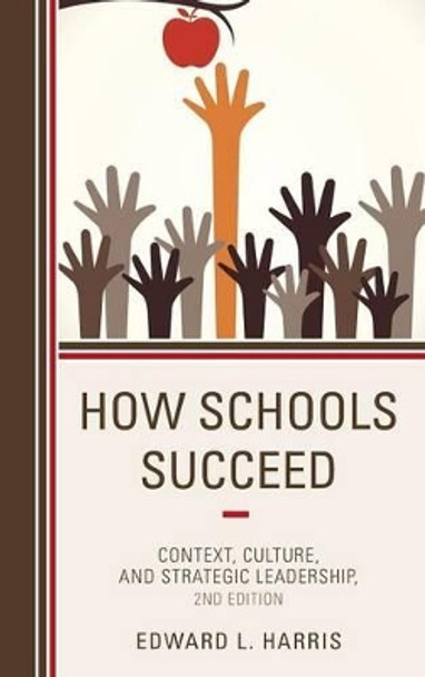 How Schools Succeed: Context, Culture, and Strategic Leadership by Edward L. Harris 9781475808315