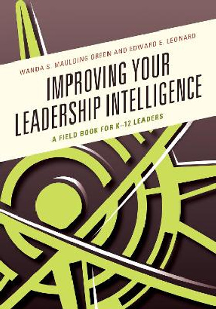 Improving Your Leadership Intelligence: A Field Book for K-12 Leaders by Wanda S. Maulding Green 9781475835540