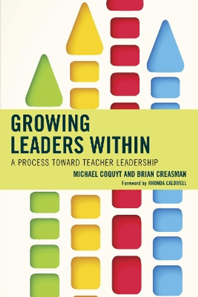 Growing Leaders Within: A Process toward Teacher Leadership by Michael Coquyt 9781475838046