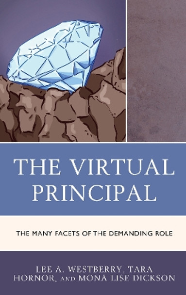 The Virtual Principal: The Many Facets of the Demanding Role by Lee A. Westberry 9781475863475
