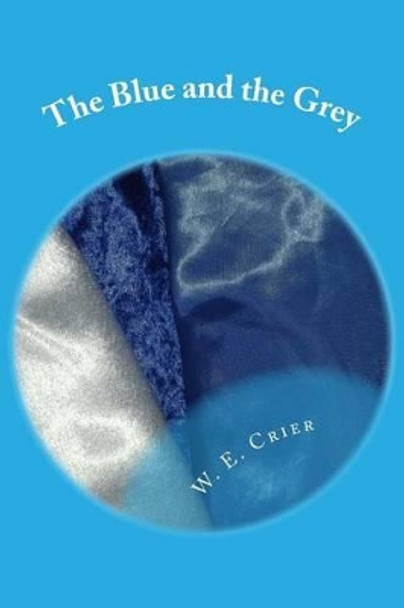 The Blue and the Grey: An anthology of poetry by W E Crier 9781508463559