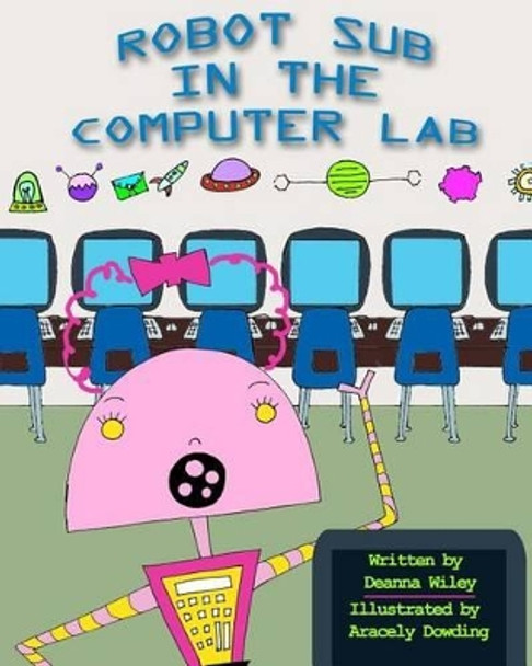 Robot Sub in the Computer Lab by Aracely Dowding 9781518898341