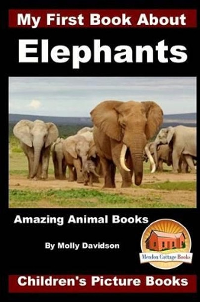 My First Book about Elephants - Amazing Animal Books - Children's Picture Books by John Davidson 9781523212880