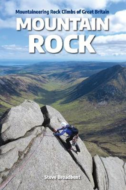 Mountain Rock: Mountaineering Rock Climbs of Great Britain by Steve Broadbent