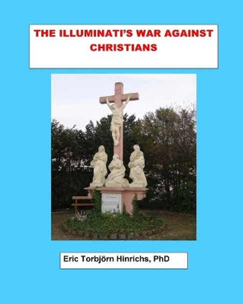 The Illuminati's War Against Christians by Eric Burger Hinrichs Phd 9781536932973