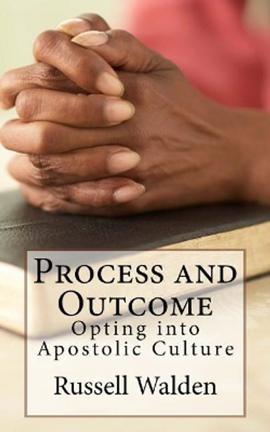 Process and Outcome: Opting Into Apostolic Culture by Russell E Walden 9781536999914