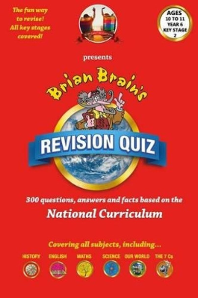 Brian Brain's Revison Quiz for Key Stage 2 Year 6 Ages 10 to 11: 300 Questions, Answers and Facts Based on the National Curriculum by Russell Webster 9781537012506