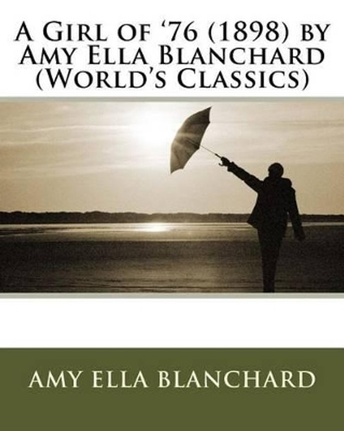 A Girl of '76 (1898) by Amy E. Blanchard (World's Classics) by Amy E Blanchard 9781530076123