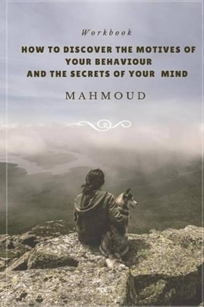 How to Discover the Motives of Your Behaviour and the Secrets of Your Mind by Mahmoud 9781536868968