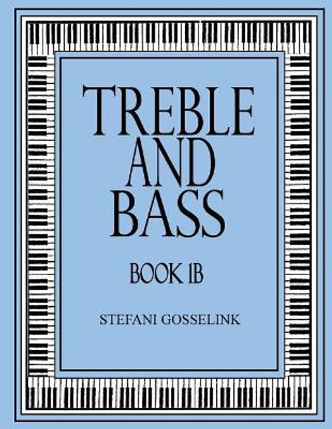 Treble and Bass-Book 1B by Stefani Gosselink 9781537134826