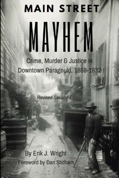 Main Street Mayhem: Crime, Murder & Justice in Downtown Paragould, 1888-1932 by Dan Stidham 9781537278438