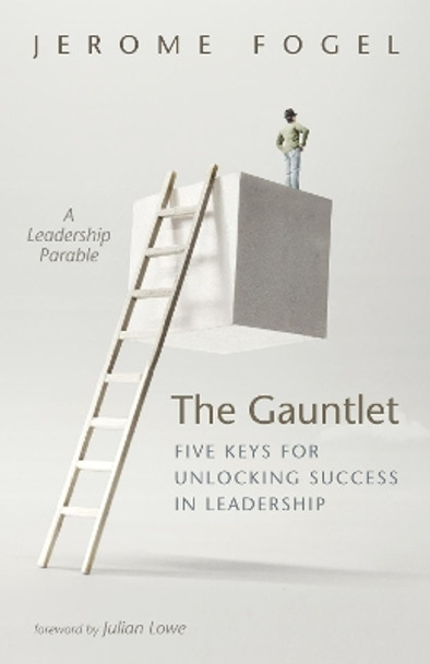 The Gauntlet: Five Keys for Unlocking Success in Leadership by Jerome Fogel 9781532695148